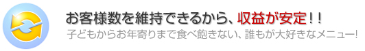 お客様数を維持できるから、収益が安定!!